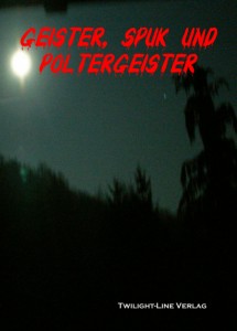 Geister, Spuk und Poltergeister: Anthologie des Paranormalen